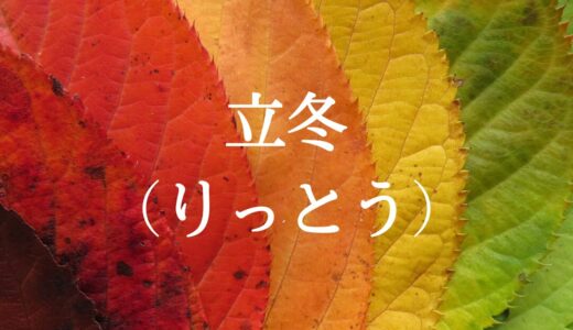 立冬（りっとう）　二十四節気　第十九　～自然のリズムを感じて過ごす～