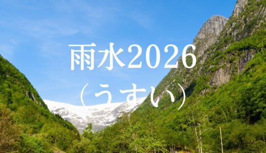 雨水(うすい)2026年 二十四節気 第二 ~自然のリズムを感じて過ごす~